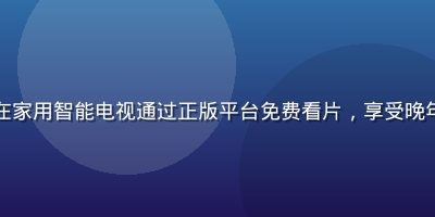 退休老人在家用智能电视通过正版平台免费看片，享受晚年娱乐时光
